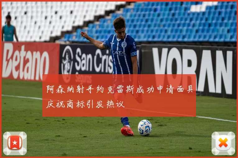 阿森纳射手约克雷斯成功申请面具庆祝商标引发热议