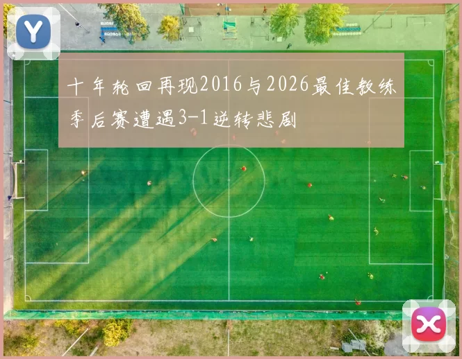 十年轮回再现2016与2026最佳教练季后赛遭遇3-1逆转悲剧
